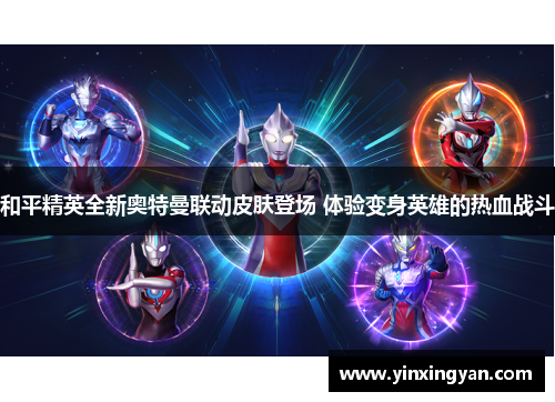 和平精英全新奥特曼联动皮肤登场 体验变身英雄的热血战斗 和平精英全新奥特曼联动皮肤登场 体验变身英雄的热血战斗